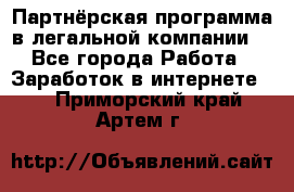 Партнёрская программа в легальной компании  - Все города Работа » Заработок в интернете   . Приморский край,Артем г.